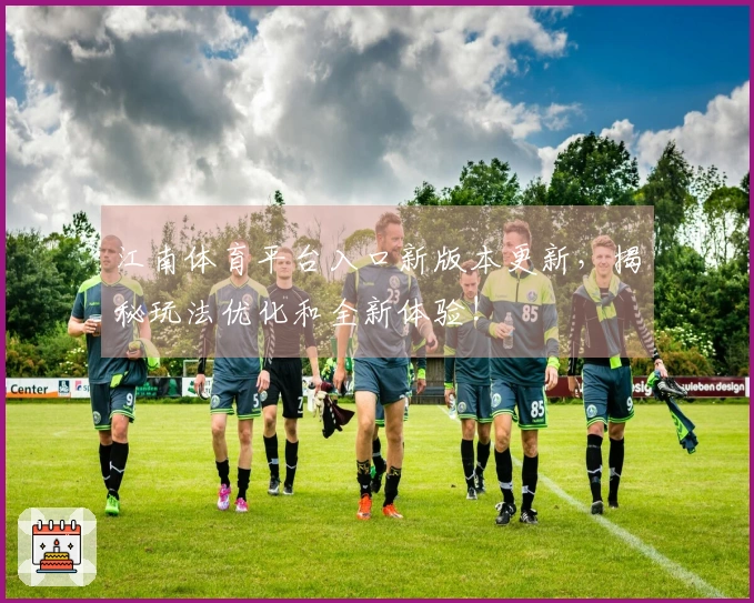 江南体育平台入口新版本更新，揭秘玩法优化和全新体验!
