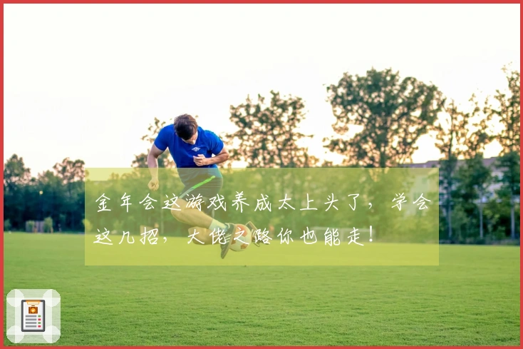 金年会这游戏养成太上头了，学会这几招，大佬之路你也能走！